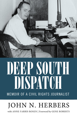 Deep South Dispatch: Memoir of a Civil Rights Journalist - Herbers, John N, and Rosen, Anne Farris, and Roberts, Gene (Foreword by)