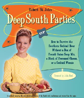 Deep South Parties: Or, How to Survive the Southern Cocktail Hour Without a Box of French-Onion Soup Mix, a Block of Processed Cheese, or a Cocktail Weenie: A Cookbook Featuring the New Celebratory Cuisine of the South with Recollections and Stories... - St John, Robert