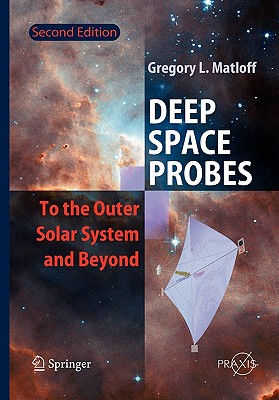 Deep Space Probes: To the Outer Solar System and Beyond - Matloff, Gregory L.