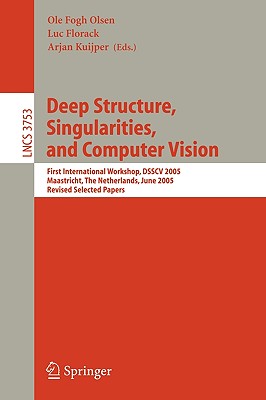 Deep Structure, Singularities, and Computer Vision - Olsen, Ole Fogh (Editor), and Florack, Luc (Editor), and Kuijper, Arjan (Editor)