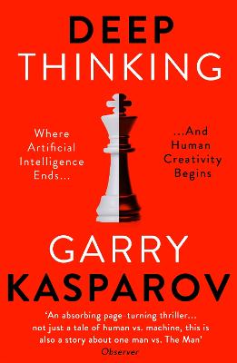 Deep Thinking: Where Machine Intelligence Ends and Human Creativity Begins - Kasparov, Garry, and Greengard, Mig (Contributions by)