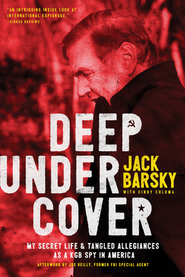 Deep Undercover: My Secret Life and Tangled Allegiances as a KGB Spy in America - Barsky, Jack, and Coloma, Cindy, and Reilly, Joe (Foreword by)