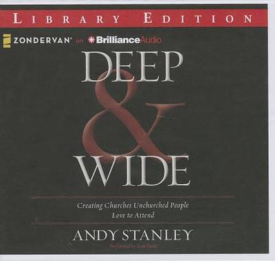 Deep & Wide: Creating Churches Unchurched People Love to Attend - Stanley, Andy, and Parks, Tom, Ph.D. (Read by)