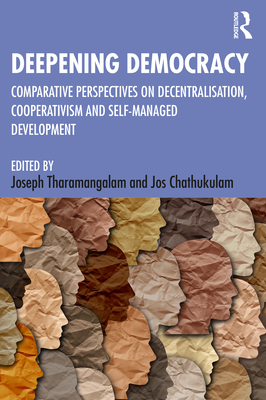 Deepening Democracy: Comparative Perspectives on Decentralization, Cooperativism and Self-Managed Development - Tharamangalam, Joseph (Editor), and Chathukulam, Jos (Editor)