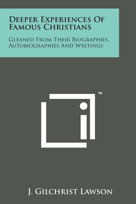 Deeper Experiences of Famous Christians: Gleaned from Their Biographies, Autobiographies and Writings - Lawson, J Gilchrist