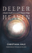 Deeper Heaven: A Reader's Guide to C. S. Lewis's Ransom Trilogy