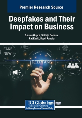 Deepfakes and Their Impact on Business - Gupta, Gaurav (Editor), and Bohara, Sailaja (Editor), and Kovid, Raj K. (Editor)