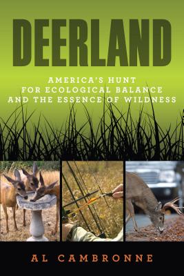 Deerland: America's Hunt for Ecological Balance and the Essence of Wildness - Cambronne, Al