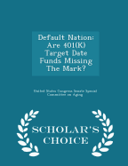 Default Nation: Are 401(k) Target Date Funds Missing the Mark? - Scholar's Choice Edition