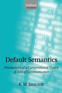 Default Semantics: Foundations of a Compositional Theory of Acts of Communication