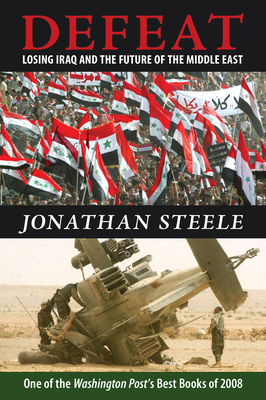 Defeat: Losing Iraq and the Future of the Middle East - Steele, Jonathan