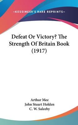 Defeat Or Victory? The Strength Of Britain Book (1917) - Mee, Arthur, and Holden, John Stuart, and Saleeby, C W (Introduction by)