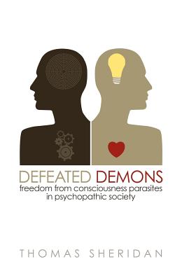 Defeated Demons: Freedom from Consciousness Parasites in Psychopathic Society - Sheridan, Thomas