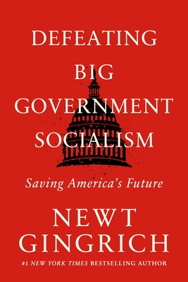 Defeating Big Government Socialism: Saving America's Future - Gingrich, Newt