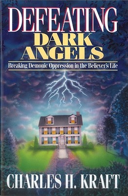 Defeating Dark Angels: Breaking Demonic Oppression in the Believer's Life - Kraft, Charles H, Dr.