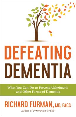 Defeating Dementia: What You Can Do to Prevent Alzheimer's and Other Forms of Dementia - Furman, Richard MD