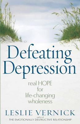 Defeating Depression: Real Hope for Life-Changing Wholeness - Vernick, Leslie