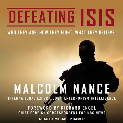 Defeating Isis: Who They Are, How They Fight, What They Believe - Nance, Malcolm, and Kramer, Michael (Read by)