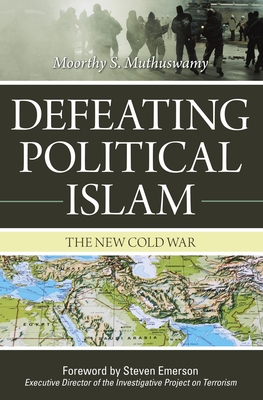 Defeating Political Islam: The New Cold War - Muthuswamy, Moorthy S, and Emerson, Steven (Foreword by)