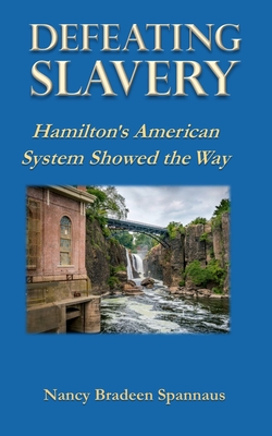 Defeating Slavery: Hamilton's American System Showed the Way - Spannaus, Nancy B