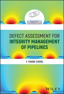 Defect Assessment for Integrity Management of Pipelines - Cheng, Y. Frank (Editor)