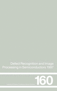 Defect Recognition and Image Processing in Semiconductors 1997: Proceedings of the Seventh Conference on Defect Recognition and Image Processing, Berlin, September 1997