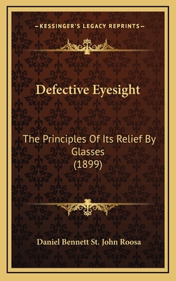 Defective Eyesight: The Principles of Its Relief by Glasses (1899) - Roosa, Daniel Bennett St John