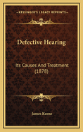 Defective Hearing: Its Causes and Treatment (1878)