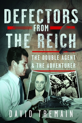 Defectors from the Reich: The Double Agent and the Adventurer - Tremain, David