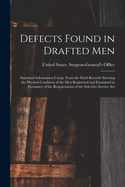 Defects Found in Drafted Men: Statistical Information Comp. from the Draft Records Showing the Physical Condition of the Men Registered and Examined in Pursuance of the Requirements of the Selective Service ACT