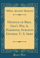 Defence of Brig. Gen'l Wm. A. Hammond, Surgeon General U. S. Army (Classic Reprint)