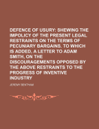 Defence of Usury; Shewing the Impolicy of the Present Legal Restraints on the Terms of Pecuniary Bargains