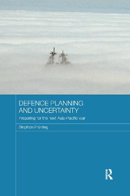 Defence Planning and Uncertainty: Preparing for the Next Asia-Pacific War - Frhling, Stephan