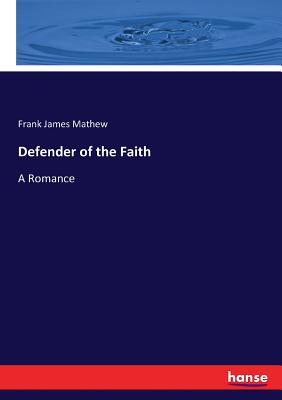 Defender of the Faith: A Romance - Mathew, Frank James