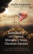 Defenders of the Unborn, Winners of Souls, Christian Patriots: A Victorious Sixty-Five-Year Journey Turning Ninety Thousand to Righteousness