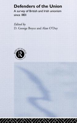 Defenders of the Union: A Survey of British and Irish Unionism Since 1801 - Boyce, D George (Editor), and O'Day, Alan (Editor)