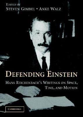 Defending Einstein - Reichenbach, Hans, and Gimbel, Steven (Translated by), and Walz, Anke (Translated by)