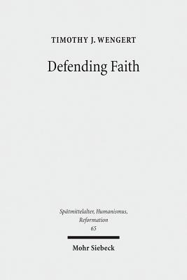 Defending Faith: Lutheran Responses to Andreas Osiander's Doctrine of Justification, 1551-1559 - Wengert, Timothy J