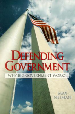 Defending Government: Why Big Government Works - Neiman, Max