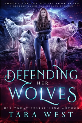 Defending Her Wolves: A Reverse Harem Paranormal Romance - West, Tara