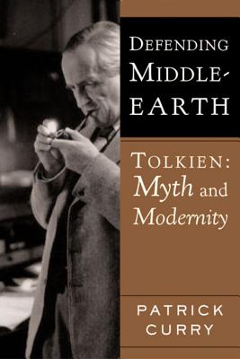 Defending Middle-Earth: Tolkien: Myth and Modernity - Curry, Patrick