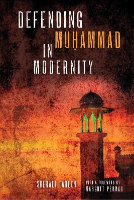 Defending Mu ammad in Modernity - Tareen, Sherali, and Pernau, Margrit (Foreword by)