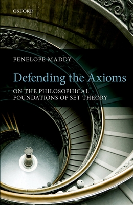 Defending the Axioms: On the Philosophical Foundations of Set Theory - Maddy, Penelope