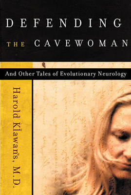 Defending the Cavewoman: And Other Tales of Evolutionary Neurology - Klawans, Harold L, M.D.