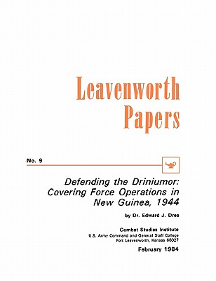 Defending the Driniumor: Covering Force Operations in the New Guinea, 1944 - Drea, Edward J, and Combat Studies Institute