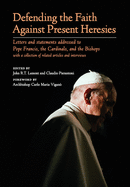 Defending the Faith Against Present Heresies: Letters and Statements Addressed to Pope Francis, the Cardinals, and the Bishops with a collection of related articles and interviews