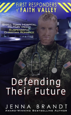 Defending Their Future: Small Town Hospital, Military Medic, Christian Suspenseful Romance - Brandt, Jenna