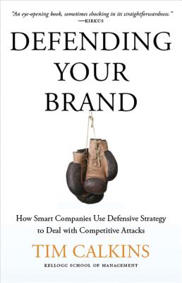 Defending Your Brand: How Smart Companies use Defensive Strategy to Deal with Competitive Attacks - Calkins, T.