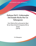 Defensa Del C. Gobernador Del Estado Hecha Por Un Tabasqueno: Con Motivo De La Acusacion Que Se Le Hace Ante El Congreso De La Union (1874)