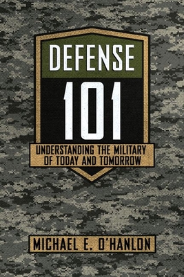 Defense 101: Understanding the Military of Today and Tomorrow - O'Hanlon, Michael E